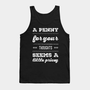 A penny for your thoughts seems a little pricey funny sarcastic saying Tank Top